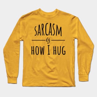 Sarcasm Is How I Hug Long Sleeve T-Shirt